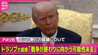 【アメリカ】トランプ米大統領「戦争が終わりに向かう可能性ある」　ロシア側との協議についてSNSに投稿──国際ニュースライブ（日テレNEWS LIVE）