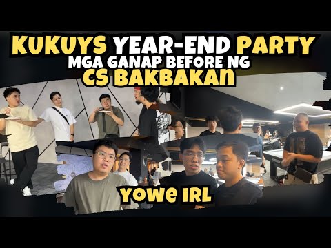 MGA GANAP BEFORE NG KUKUYS CS BAKBAKAN | YEAR-END PARTY NG KUKUYS MEMBERS | YOWE IRL
