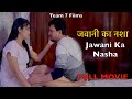 JAWANI KA NASHA FULL MOVIE Latest Hindi Movie 2025 New Romantic Film 2025 Full Film