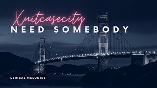 XUITCASECITY - Need Somebody (Lyrics)