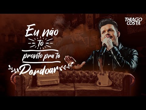 EU NÃO TÔ PRONTO PRA TE PERDOAR - Thiago Costa