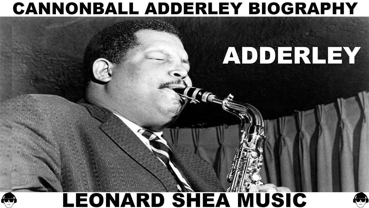 CANNONBALL ADDERLEY BIOGRAPHY - AMERICAN ALTO SAXOPHONIST - LEONARD SHEA MUSIC
