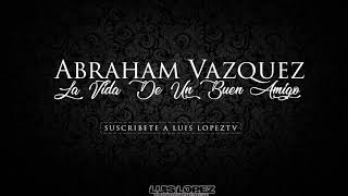 (LETRA)&quot;LA VIDA DE UN BUEN AMIGO&quot; - Abraham Vazquez (2018) &quot;ESTRENO&quot; [ESTUDIO] LYRIC VIDEO