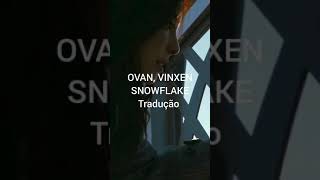 OVAN, VINXEN - Snowflake (Tradução/legendado)