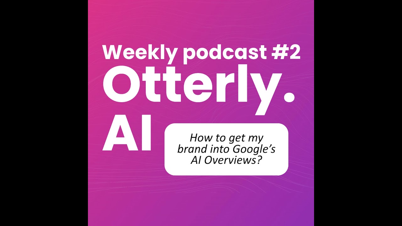 Otterly.AI Weekly - Episode 2: How to get into Google's AI overviews?