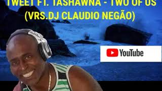 TWEET FT. TASHAWNA - TWO OF US (VRS.DJ CLAUDIO NEGÃO)