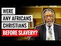 Were any Africans Christians before slavery? | Dr. David Daniels