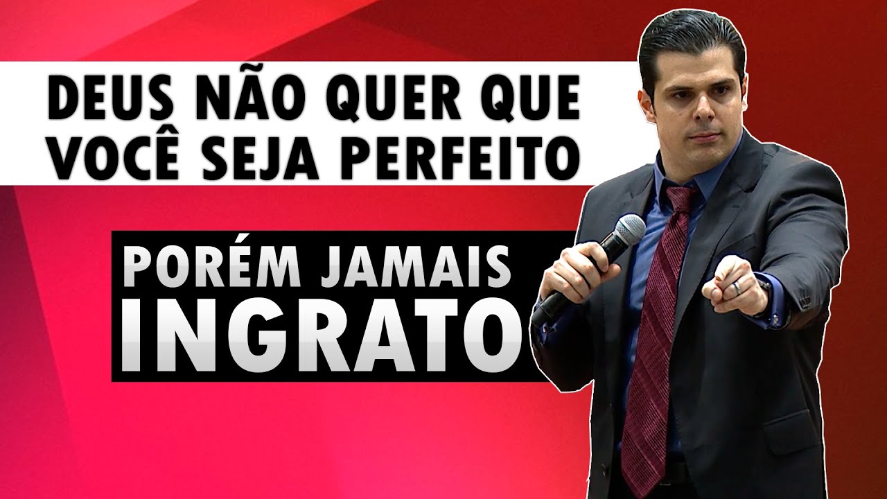 DEUS NÃO QUER QUE VOCÊ SEJA PERFEITO, PORÉM JAMAIS INGRATO!!
