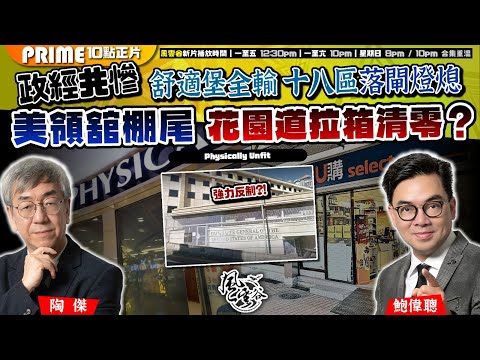 Chapter 833：政經共慘 舒適堡全輸 十八區落閘燈熄美領舘棚尾 花園道拉箱清零？｜風雲谷｜陶傑 鮑偉聰｜2024/09/14