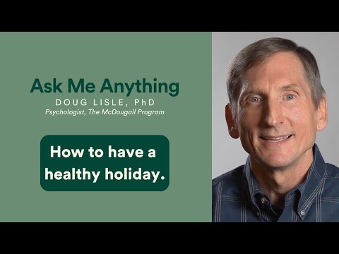 Psychologist, Doug Lisle, PhD, gives his top 2 tips for staying healthy this holiday season