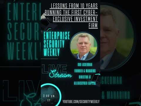 Lessons from 10 years running the first cyber-exclusive investment firm – Bob Ackerman – ESW #342