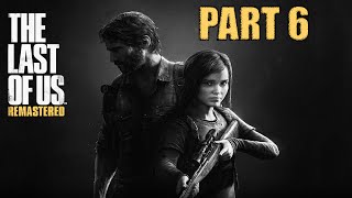 The Last Of Us Remastered Walkthrough Part 6 - IT'S ALL OVER! - The Last Of Us Remastered PS4