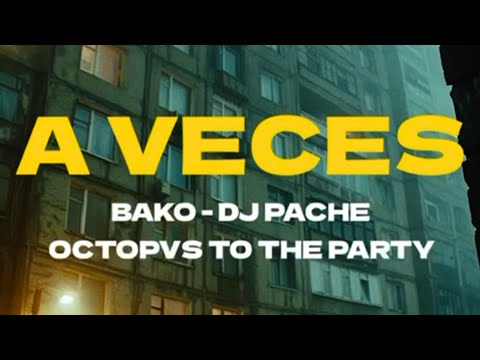 BAKO - DJ PACHE - OCTOPVS TO THE PARTY.  "A VECES"