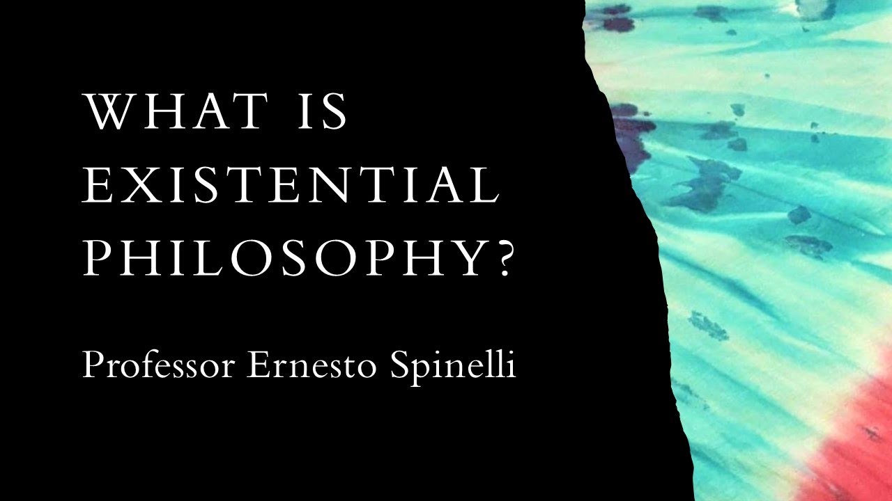 What Is Existential Philosophy? Professor Ernesto Spinelli