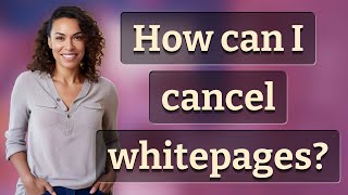How can I cancel whitepages