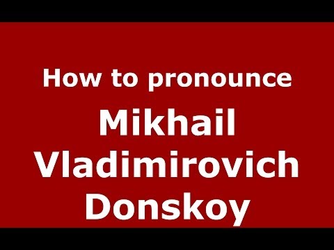 How to pronounce Mikhail Vladimirovich Donskoy (Russian/Russia) - PronounceNames.com