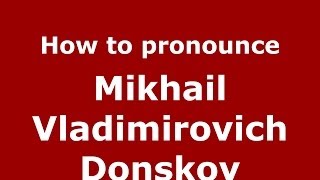 How to pronounce Mikhail Vladimirovich Donskoy