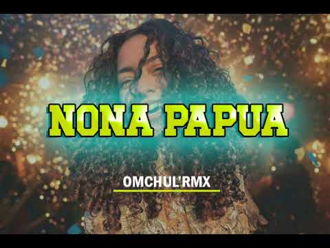 NONA PAPUA REMX ✓ Omchul rmx