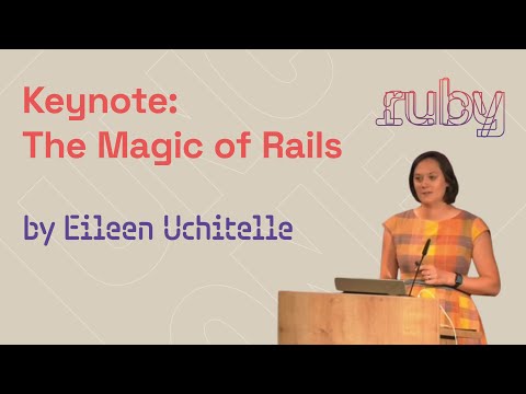 Keynote The Magic of Rails by Eileen Uchitelle