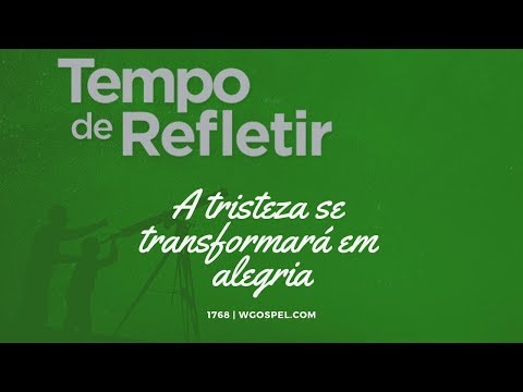 Tempo de Refletir 1768 - A tristeza se transformará em alegria!
