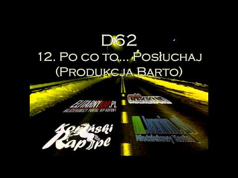 12. D62 - Po co to.. Posłuchaj (Produkcja Barto & Aranż -1 Produkcje)