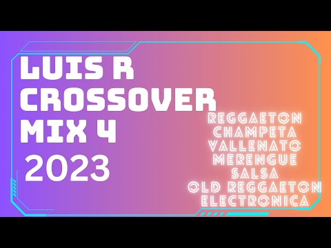 Luis R Crossover Mix 4 - 2023 (Reggaeto, Champeta, Vallenato, Merengue, Salsa, Old. Electronica)