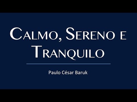 CALMO, SERENO e TRANQUILO - Paulo César Baruk - LETRA