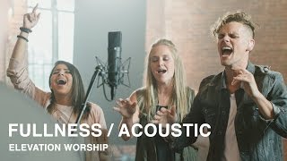 Fullness (Acoustic) - Elevation Worship