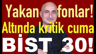 Yakan fonlar! | Altında kritik cuma | Borsada BİST 30'a para girişi