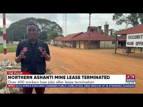 Northern Ashanti mine lease terminated: Over 400 workers lose jobs after lease termination.