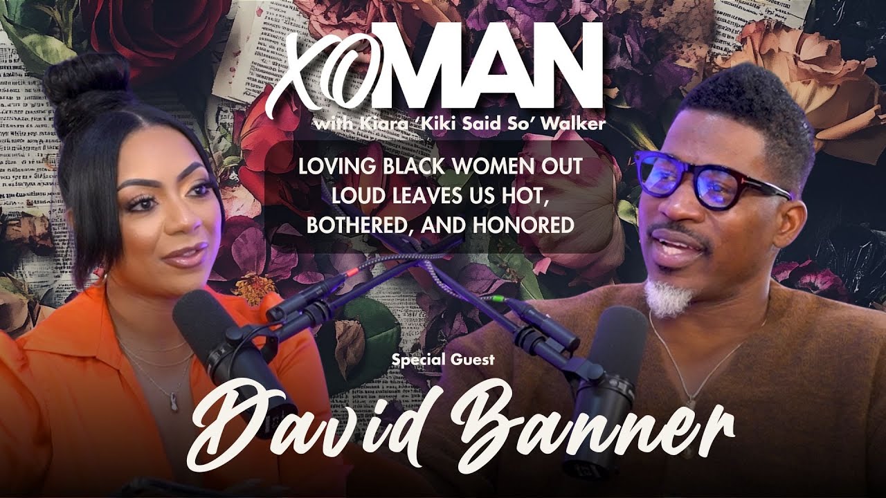David Banner Leaves Us Hot, Bothered & Honored, + Loving Black Women Out Loud | xoMAN Podcast