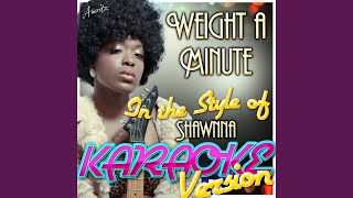 Weight a Minute (In the Style of Shawnna) (Karaoke Version)