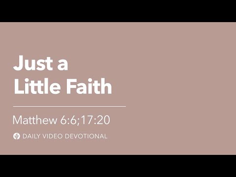Just a Little Faith | Matthew 6:6, 17:20 | Our Daily Bread Video Devotional