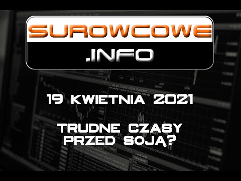 Surowcowe.info 19 kwietnia 2021 – trudne czasy przed soją?