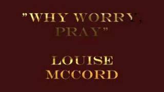 &quot;Why Worry, Pray&quot;- Louise McCord