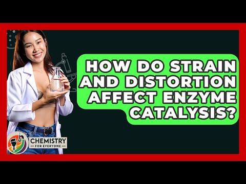 How Do Strain And Distortion Affect Enzyme Catalysis? - Chemistry For Everyone