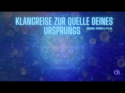 KLANGREISE ZUR QUELLE DEINES URSPRUNGS (Binaural Spheres | 444 Hz)