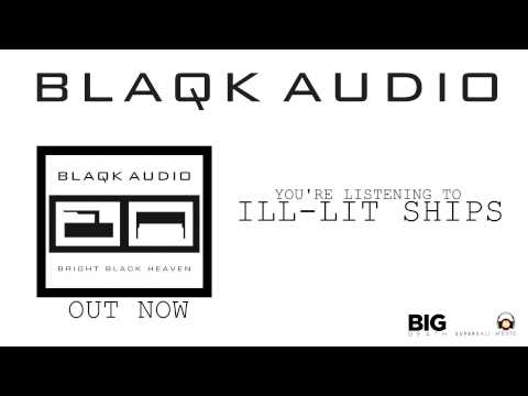 BLAQK AUDIO - Ill-Lit Ships (Album Track)