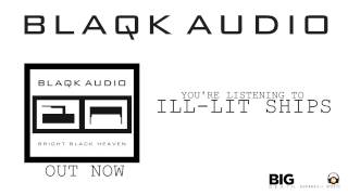 BLAQK AUDIO - Ill-Lit Ships (Album Track)