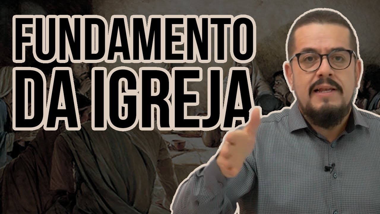O fundamento da Igreja de Cristo - Estudo Teológico - Estudo Bíblico - Palavra