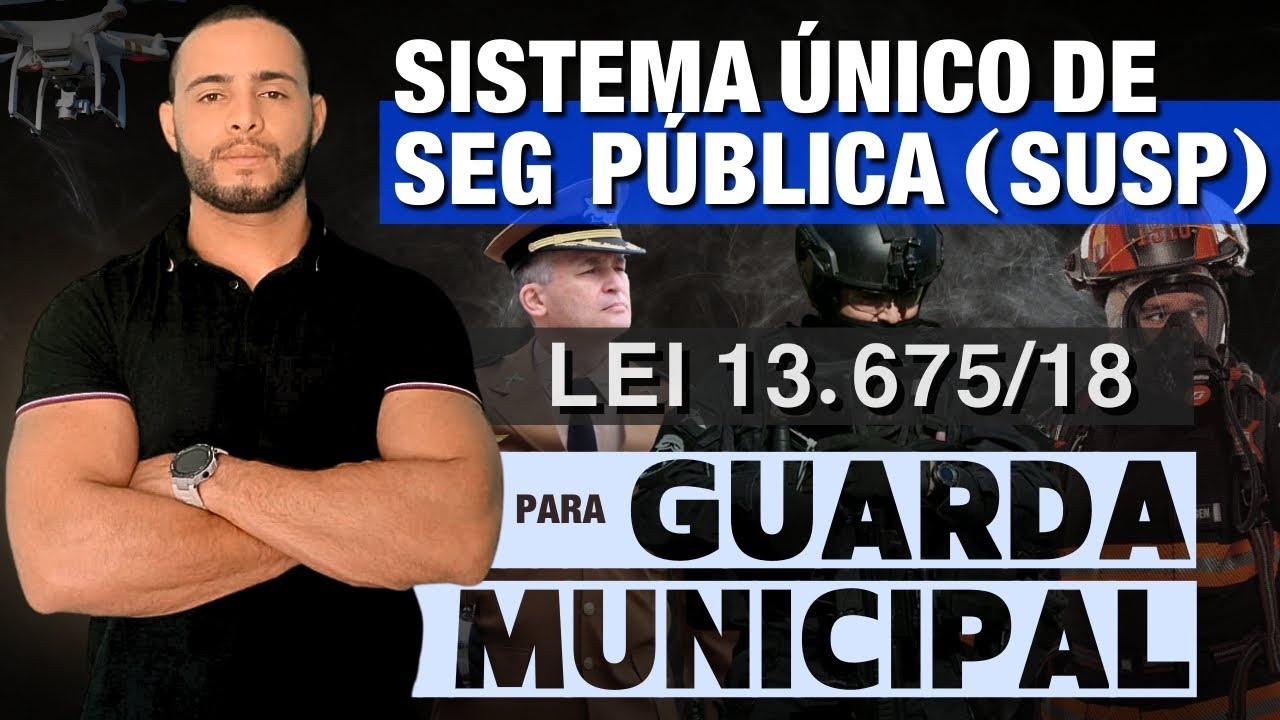LEI DO SUSP (SISTEMA ÚNICO DE SEGURANÇA PÚBLICA) - 13.675/18 | PARA GUARDA MUNICIPAL | 2024