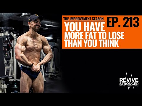 213: The Improvement Season - You Have More Fat To Lose Than You Think