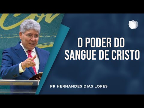 O Poder do Sangue de Cristo | Pr. Hernandes Dias Lopes