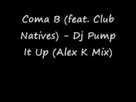 Coma B (feat. Club Natives) Dj Pump It Up (Alex K Mix)