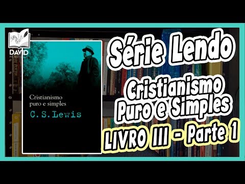 LENDO CRISTIANISMO PURO E SIMPLES | LIVRO 3 - Parte 1 | C.S. Lewis