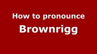 How to pronounce Brownrigg