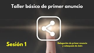 Taller básico de primer anuncio: SESIÓN 1: ¿Qué es evangelizar?