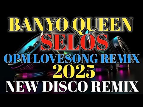 NEW OPM LOVE SONGS REMIX BANYO QUEEN X SELOS ( MASA BANGER ) NONSTOP DISCO MIX