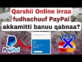 Paypal sirrii akkamitti banachuu qabnaa? video kanaa dawwadha Online irra qarshii argachuuf