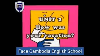 Unit 2  [How was your vacation?] - Face Cambodia English school